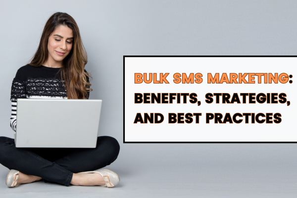 Bulk SMS Marketing: Benefits, Strategies, and Best Practices